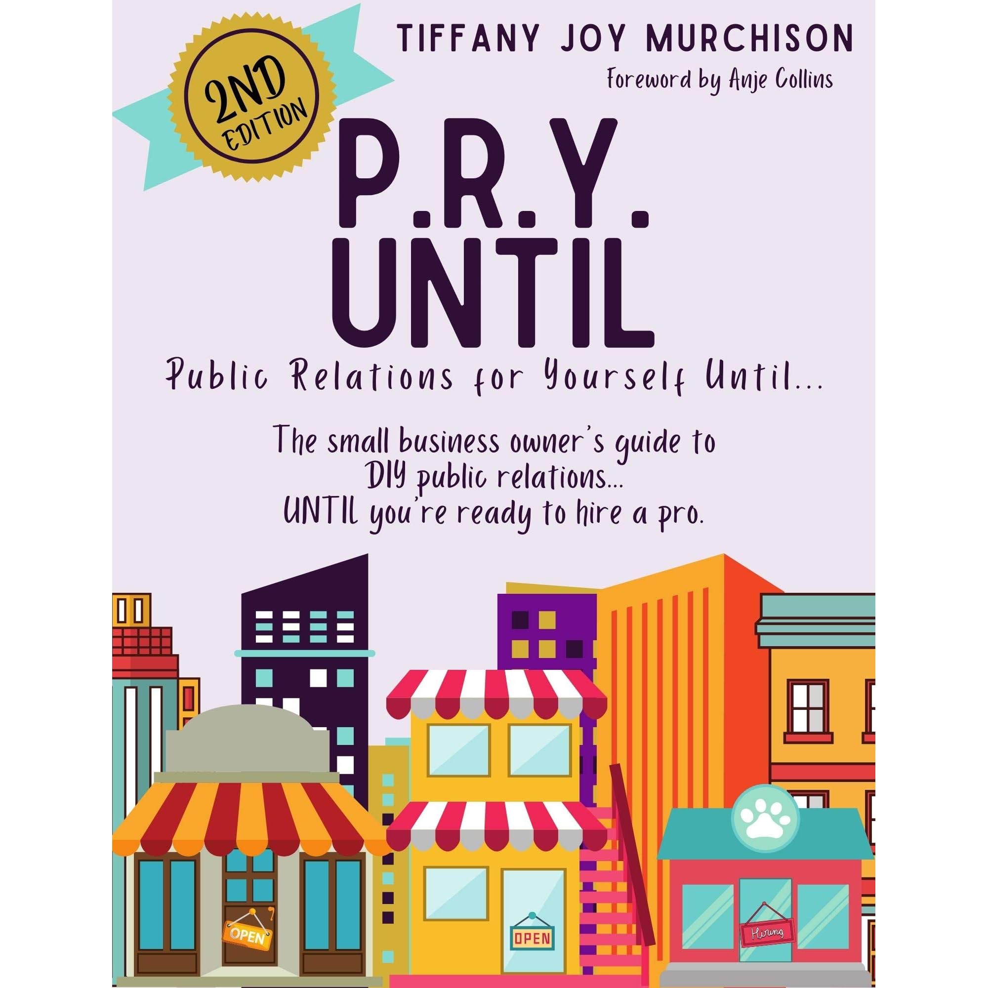 P R Y Until 2nd Edition The Small Business Owner S Guide To Diy Public Relations Until You Re Ready To Hire A Pro By Tiffany Joy Murchison
