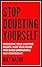 Stop Doubting Yourself: Overcome Your Limiting Beliefs, Face Your Fears and Build Unshakable Self-Confidence