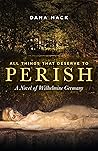 All Things That Deserve to Perish: A Novel of Wilhelmine Germany
