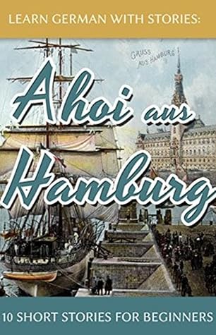 Learn German With Stories: Ahoi aus Hamburg - 10 Short Stories For Beginners (Dino lernt Deutsch - Simple German Short Stories For Beginners, #5)