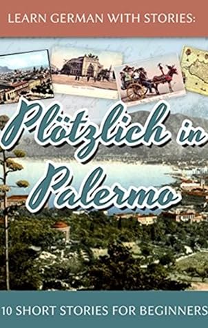 Learn German with Stories: Plötzlich in Palermo – 10 Short Stories for Beginners (Dino lernt Deutsch - Simple German Short Stories For Beginners, #6)