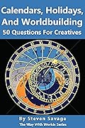 Calendars, Holidays, and Worldbuilding: 50 Questions For Creatives
