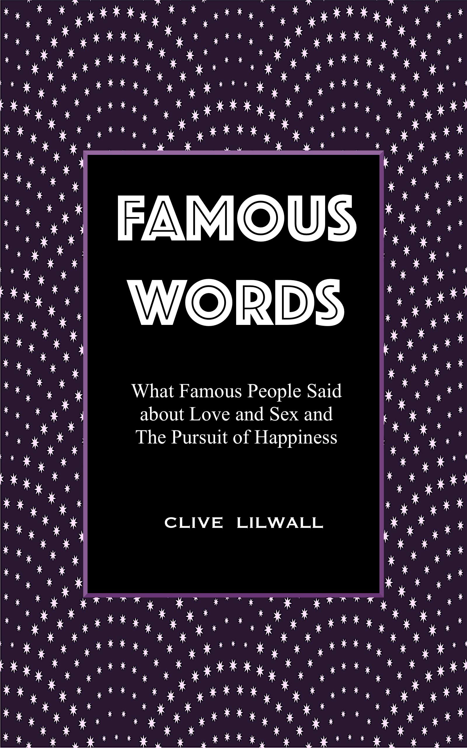 FAMOUS WORDS: What Famous People Said about Love and Sex and The Pursuit of Happiness (Kindle Edition)