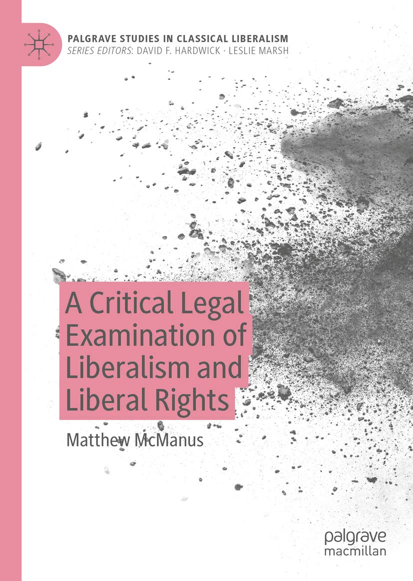 A Critical Legal Examination of Liberalism and Liberal Rights (Palgrave Studies in Classical Liberalism)