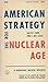 American Strategy for the Nuclear Age