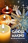 Candle Making: Step- by- Step Guide to Make Candle at Home: Diy Candle Guide Book Candle Making: Step- by- Step Guide to Make Candle at Home: Diy Candle Guide Book