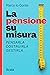 La pensione su misura: Pensarla, costruirla, gestirla (Italian Edition)