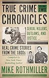 True Crime Chronicles, Volume Two: Serial Killers, Outlaws, And Justice ... Real Crime Stories From The 1800s