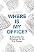 Where is My Office?: Reimag...