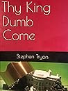 Thy King Dumb Come