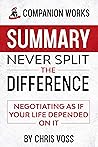 Summary: Never Split The Difference - Negotiating As If Your Life Depended On It by Chris Voss Summary: Never Split The Difference - Negotiating As If Your Life Depended On It by Chris Voss