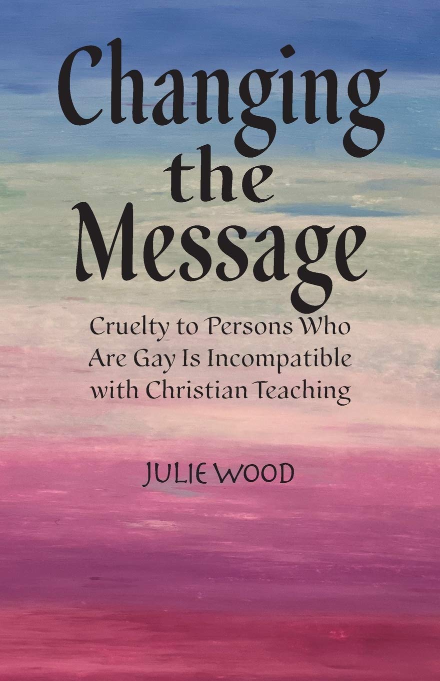 Changing the Message: Cruelty to persons who are gay is incompatible with Christian teaching. (Paperback)