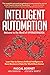 INTELLIGENT AUTOMATION: Learn how to harness Artificial Intelligence to boost business & make our world more human