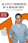 10 Simple Principles of a Healthy Diet: How to Lose Weight, Look Young and Live Longer