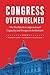 Congress Overwhelmed: The Decline in Congressional Capacity and Prospects for Reform
