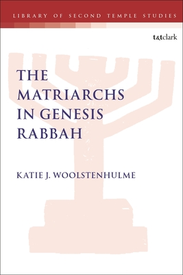 The Matriarchs in Genesis Rabbah (The Library of Second Temple Studies, 96)