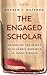 The Engaged Scholar: Expanding the Impact of Academic Research in Today’s World