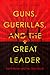 Guns, Guerillas, and the Great Leader: North Korea and the Third World (Cold War International History Project)