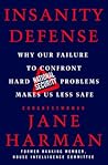 Insanity Defense: Why Our Failure to Confront Hard National Security Problems Makes Us Less Safe