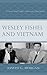Wesley Fishel and Vietnam: A Great and Tragic American Experiment