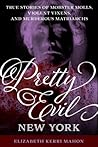 Pretty Evil New York: True Stories of Mobster Molls, Violent Vixens, and Murderous Matriarchs