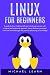 Linux for beginners: A Guide for Linux fundamentals and technical overview with a logical and systematic approach. Learn the basic command lines and move through the process advancing in knowledge