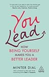 You Lead: How Being Yourself Makes You a Better Leader You Lead: How Being Yourself Makes You a Better Leader