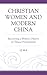 Christian Women and Modern China by Li Ma