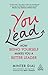 You Lead: How Being Yourself Makes You a Better Leader