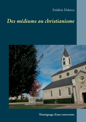 Des médiums au christianisme: Témoignage d'une conversion