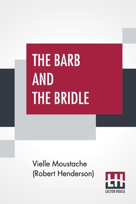 The Barb And The Bridle: A Handbook Of Equitation For Ladies, And Manual Of Instruction In The Science Of Riding, From The Preparatory Suppling ... Form In Which A Lady Should Ride To Hounds.