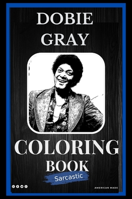 Dobie Gray Sarcastic Coloring Book: An Adult Coloring Book For Leaving Your Bullsh*t Behind