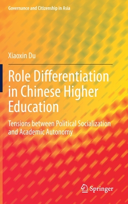 Role Differentiation in Chinese Higher Education: Tensions between Political Socialization and Academic Autonomy (Governance and Citizenship in Asia)