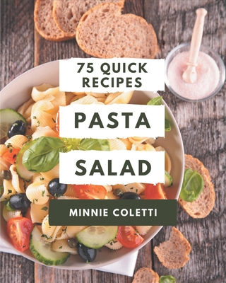 75 Quick Pasta Salad Recipes: The Best Quick Pasta Salad Cookbook on Earth