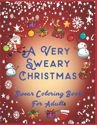 A Very Sweary Christmas Swear Coloring Book For Adults: Sweary Book, Swear Word Coloring Book Patterns For Relaxation, Fun, and Relieve Your Stress