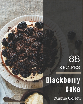88 Blackberry Cake Recipes: Home Cooking Made Easy with Blackberry Cake Cookbook!