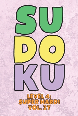 Sudoku Level 4 Super Hard Vol 27 Play 9x9 Grid Sudoku Super Hard Level 4 Volume