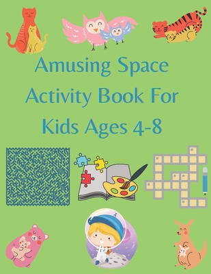 Amusing Space Activity Book For Kids Ages 4-8: All In One,Sudoku, Puzzle, Wordsearch, Mazes, Crossword,Coloring,Logic,Thinking Different games, ... Large Cover,Awesome, for Girls, Boys