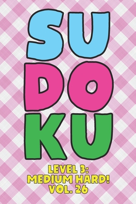 Sudoku Level 3: Medium Hard! Vol. 26: Play 9x9 Grid Sudoku Medium Hard Level 3 Volume 1-40 Play Them All Become A Sudoku Expert On The Road Paper ... All Ages Boys and Girls Kids to Adult Gifts