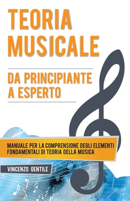 Teoria Musicale: Manuale per la comprensione degli elementi fondamentali di teoria della musica - Da principiante a esperto