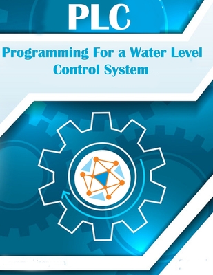 PLC Programing For a Water Level Control System: Understanding Ladder Logic,A learining Guide For Control Logix, PLC Training Programming