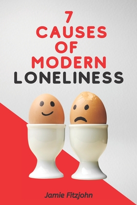7 Causes Of Modern Loneliness: The Loneliness Book