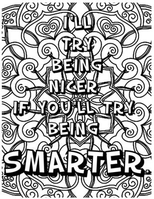 I'll Try Being Nicer If You'll Try Being Smarter .: Adult Coloring Book: Beautiful designs for Stress Relief and Relaxation ( Word Filled Fun)