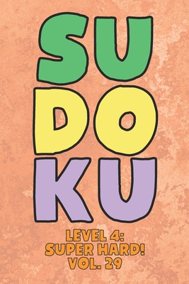 Sudoku Level 4: Super Hard! Vol. 29: Play 9x9 Grid Sudoku Super Hard Level 4 Volume 1-40 Play Them All Become A Sudoku Expert On The Road Paper Logic ... All Ages Boys and Girls Kids to Adult Gifts