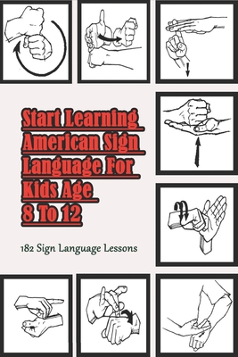Start Learning American Sign Language For Kids Age 8 To 12 _ 182 Sign Language Lessons: Learning An Amazing New Language