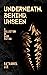 Underneath, Behind, Unseen:...