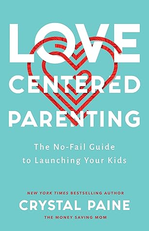 Love-Centered Parenting: The No-Fail Guide to Launching Your Kids