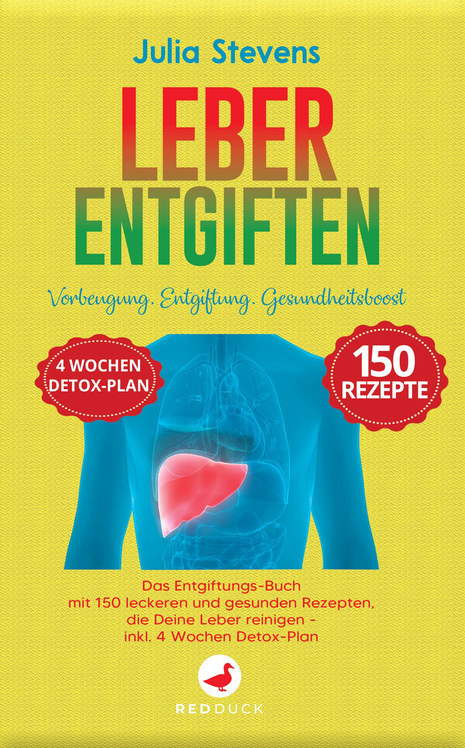 LEBER ENTGIFTEN: Vorbeugung. Entgiftung. Gesundheitsboost. Das Entgiftungs-Buch mit 150 leckeren und gesunden Rezepten, die Deine Leber reinigen - Inkl. 4 Wochen-Detox-Plan (German Edition)