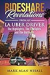Rideshare Revelations From An LA Uber Driver by Mark Alan Nisall Rideshare Revelations From An LA Uber Driver by Mark Alan Nisall