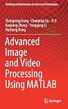 Advanced Image and Video Processing Using MATLAB (Modeling and Optimization in Science and Technologies, 12) Advanced Image and Video Processing Using MATLAB (Modeling and Optimization in Science and Technologies, 12)